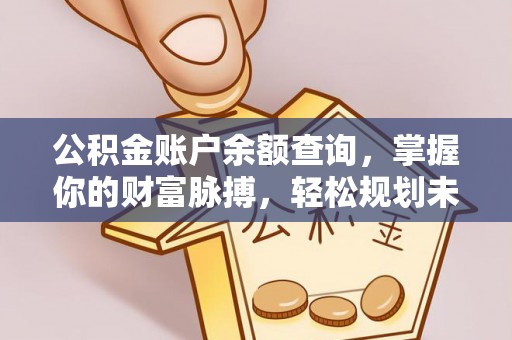 寮步公积金账户余额查询，掌握你的财富脉搏，轻松规划未来