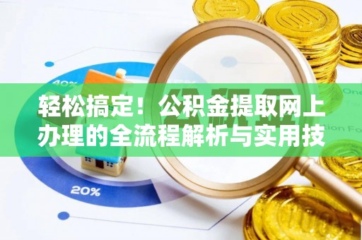 寮步轻松搞定！公积金提取网上办理的全流程解析与实用技巧