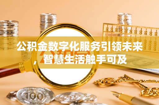 寮步公积金数字化服务引领未来，智慧生活触手可及