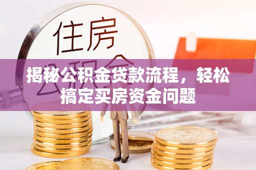 寮步揭秘公积金贷款流程，轻松搞定买房资金问题