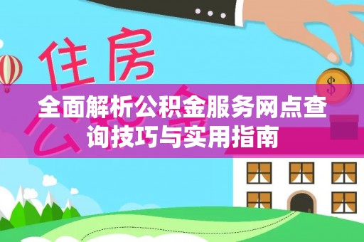 寮步全面解析公积金服务网点查询技巧与实用指南