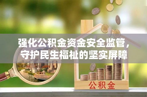 寮步强化公积金资金安全监管，守护民生福祉的坚实屏障