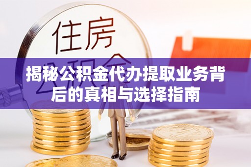 寮步揭秘公积金代办提取业务背后的真相与选择指南