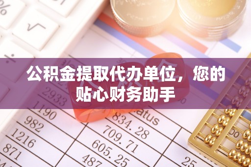 寮步公积金提取代办单位，您的贴心财务助手