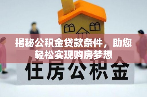 寮步揭秘公积金贷款条件，助您轻松实现购房梦想