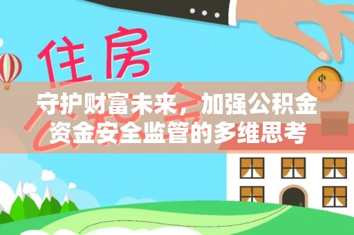 寮步守护财富未来，加强公积金资金安全监管的多维思考