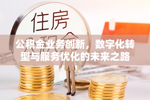 寮步公积金业务创新，数字化转型与服务优化的未来之路