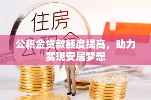 寮步公积金贷款额度提高，助力实现安居梦想