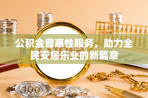 寮步公积金普惠性服务，助力全民安居乐业的新篇章