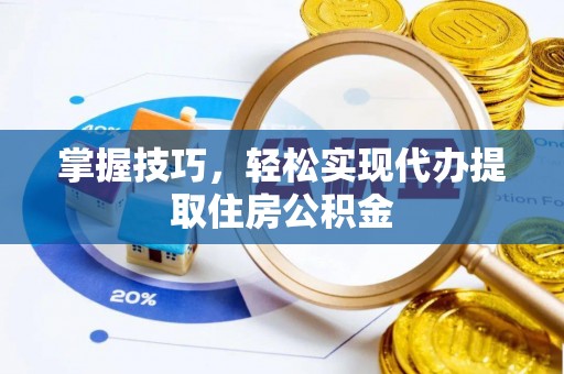 寮步掌握技巧，轻松实现代办提取住房公积金