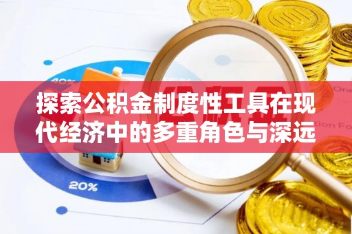 寮步探索公积金制度性工具在现代经济中的多重角色与深远影响
