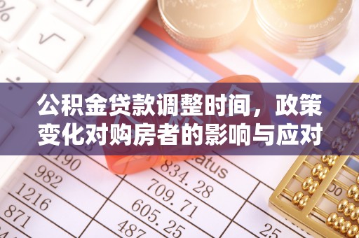 寮步公积金贷款调整时间，政策变化对购房者的影响与应对策略