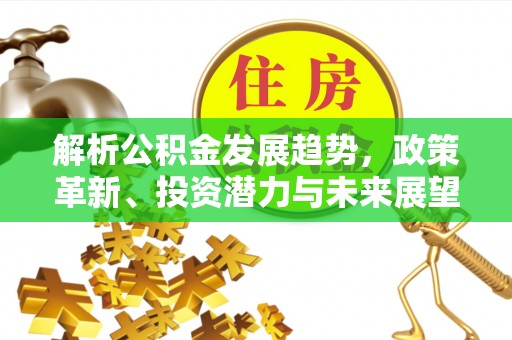 寮步解析公积金发展趋势，政策革新、投资潜力与未来展望