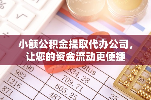 寮步小额公积金提取代办公司，让您的资金流动更便捷