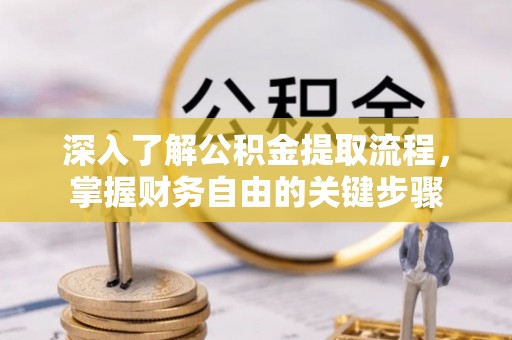 寮步深入了解公积金提取流程，掌握财务自由的关键步骤