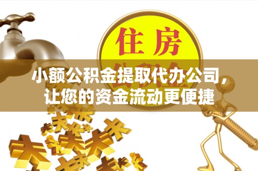 寮步小额公积金提取代办公司，让您的资金流动更便捷