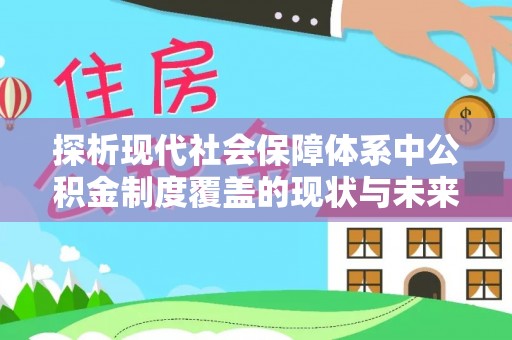 寮步探析现代社会保障体系中公积金制度覆盖的现状与未来