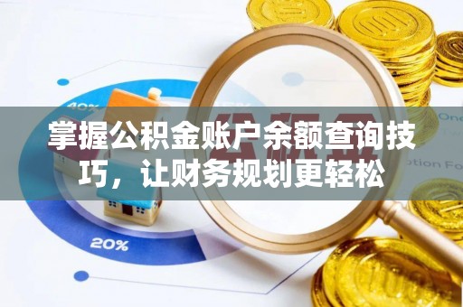 寮步掌握公积金账户余额查询技巧，让财务规划更轻松