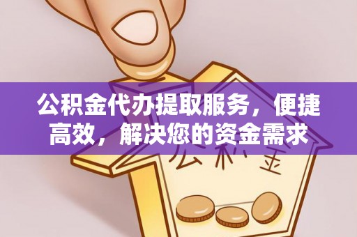 寮步公积金代办提取服务，便捷高效，解决您的资金需求