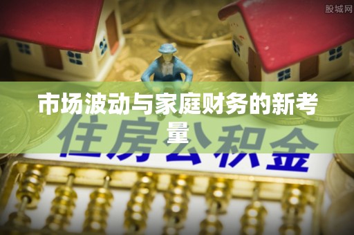 寮步市场波动与家庭财务的新考量