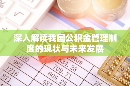 寮步深入解读我国公积金管理制度的现状与未来发展