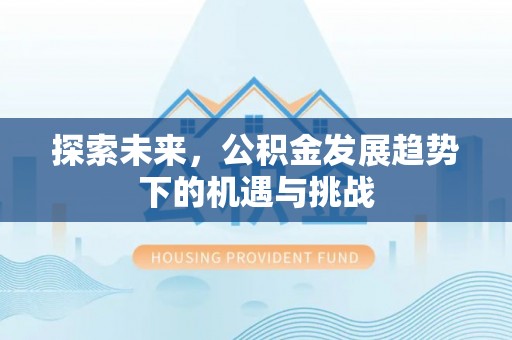 寮步探索未来，公积金发展趋势下的机遇与挑战