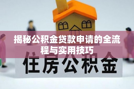 寮步揭秘公积金贷款申请的全流程与实用技巧