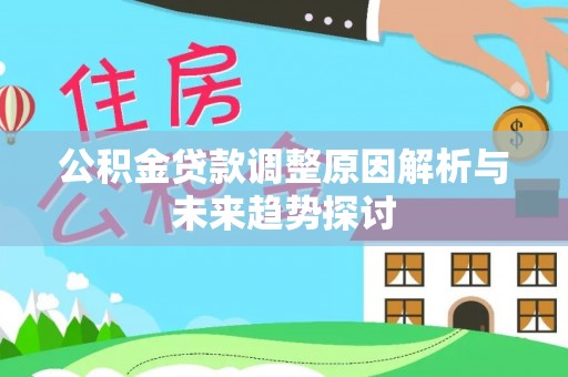 寮步公积金贷款调整原因解析与未来趋势探讨