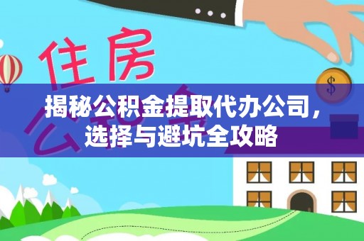 寮步揭秘公积金提取代办公司，选择与避坑全攻略
