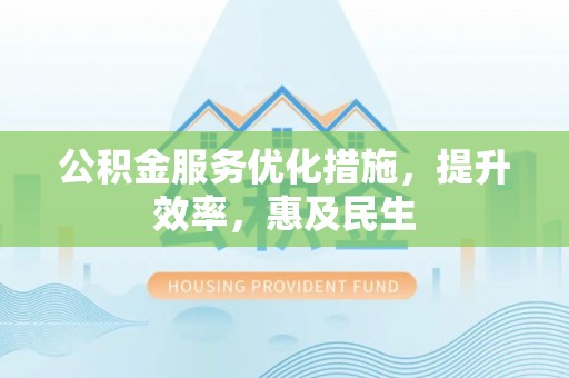 寮步公积金服务优化措施，提升效率，惠及民生