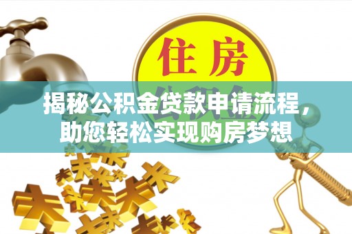 寮步揭秘公积金贷款申请流程，助您轻松实现购房梦想
