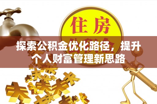 寮步探索公积金优化路径，提升个人财富管理新思路