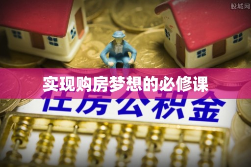 寮步实现购房梦想的必修课