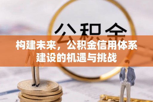 寮步构建未来，公积金信用体系建设的机遇与挑战