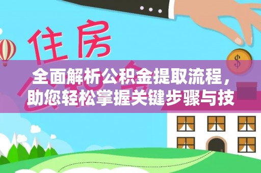 寮步全面解析公积金提取流程，助您轻松掌握关键步骤与技巧