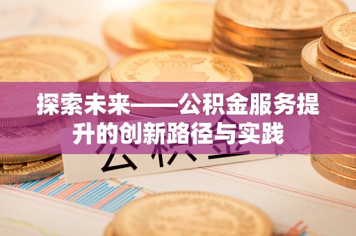 寮步探索未来——公积金服务提升的创新路径与实践
