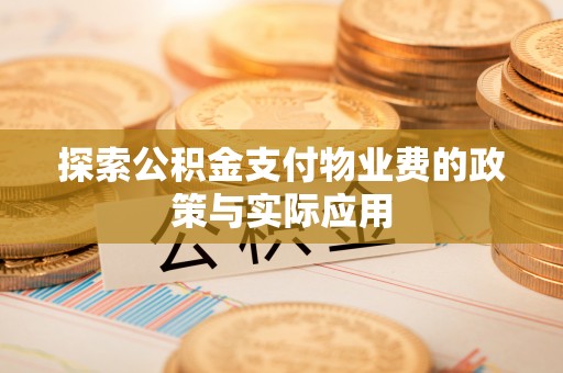 寮步探索公积金支付物业费的政策与实际应用