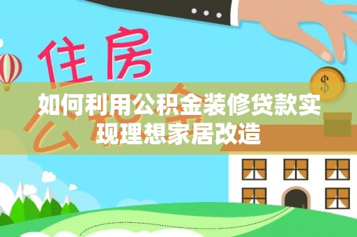 寮步如何利用公积金装修贷款实现理想家居改造