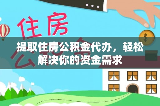 寮步提取住房公积金代办，轻松解决你的资金需求