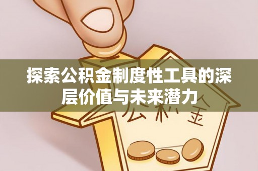 寮步探索公积金制度性工具的深层价值与未来潜力