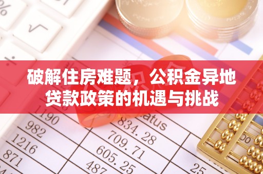 寮步破解住房难题，公积金异地贷款政策的机遇与挑战