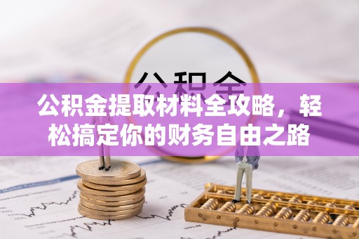 寮步公积金提取材料全攻略，轻松搞定你的财务自由之路