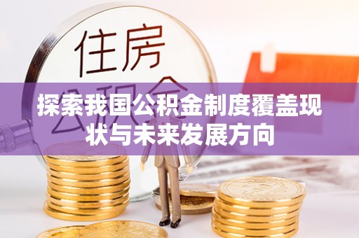 寮步探索我国公积金制度覆盖现状与未来发展方向