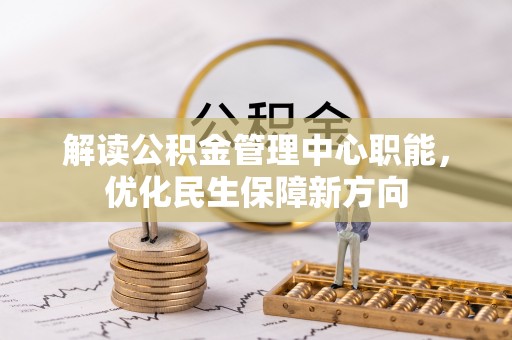 寮步解读公积金管理中心职能，优化民生保障新方向