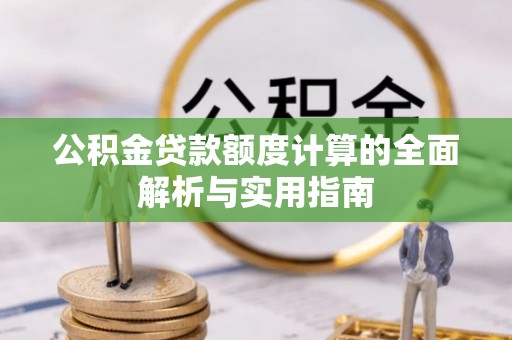 寮步公积金贷款额度计算的全面解析与实用指南