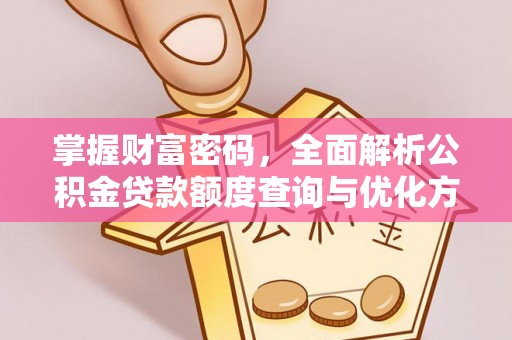 寮步掌握财富密码，全面解析公积金贷款额度查询与优化方案