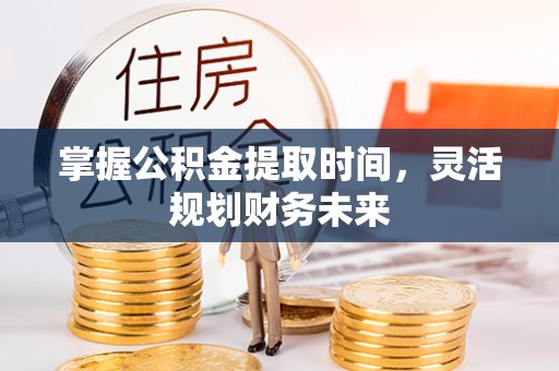 寮步掌握公积金提取时间，灵活规划财务未来