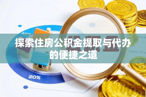 寮步探索住房公积金提取与代办的便捷之道