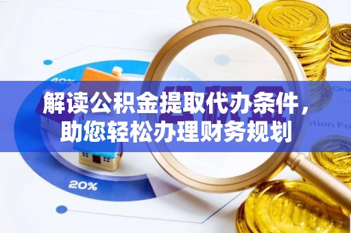 寮步解读公积金提取代办条件，助您轻松办理财务规划