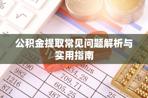 寮步公积金提取常见问题解析与实用指南